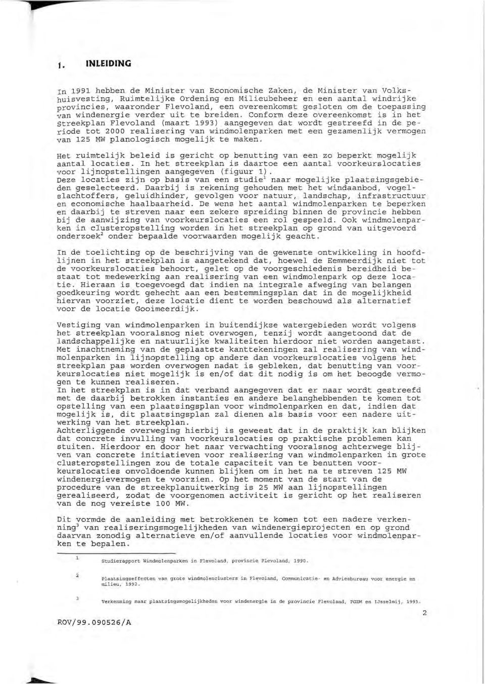 Conform deze overeenkomst is in het streekplan Flevoland (maart 1993) aangegev en dat wordt gestreefd in de periode tot 2000 realisering van windmolenparken met een gezamenlijk vermogen van 125 MW