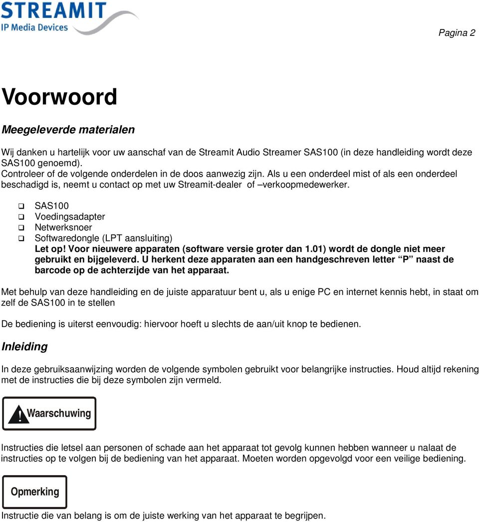 SAS100 Voedingsadapter Netwerksnoer Softwaredongle (LPT aansluiting) Let op! Voor nieuwere apparaten (software versie groter dan 1.01) wordt de dongle niet meer gebruikt en bijgeleverd.