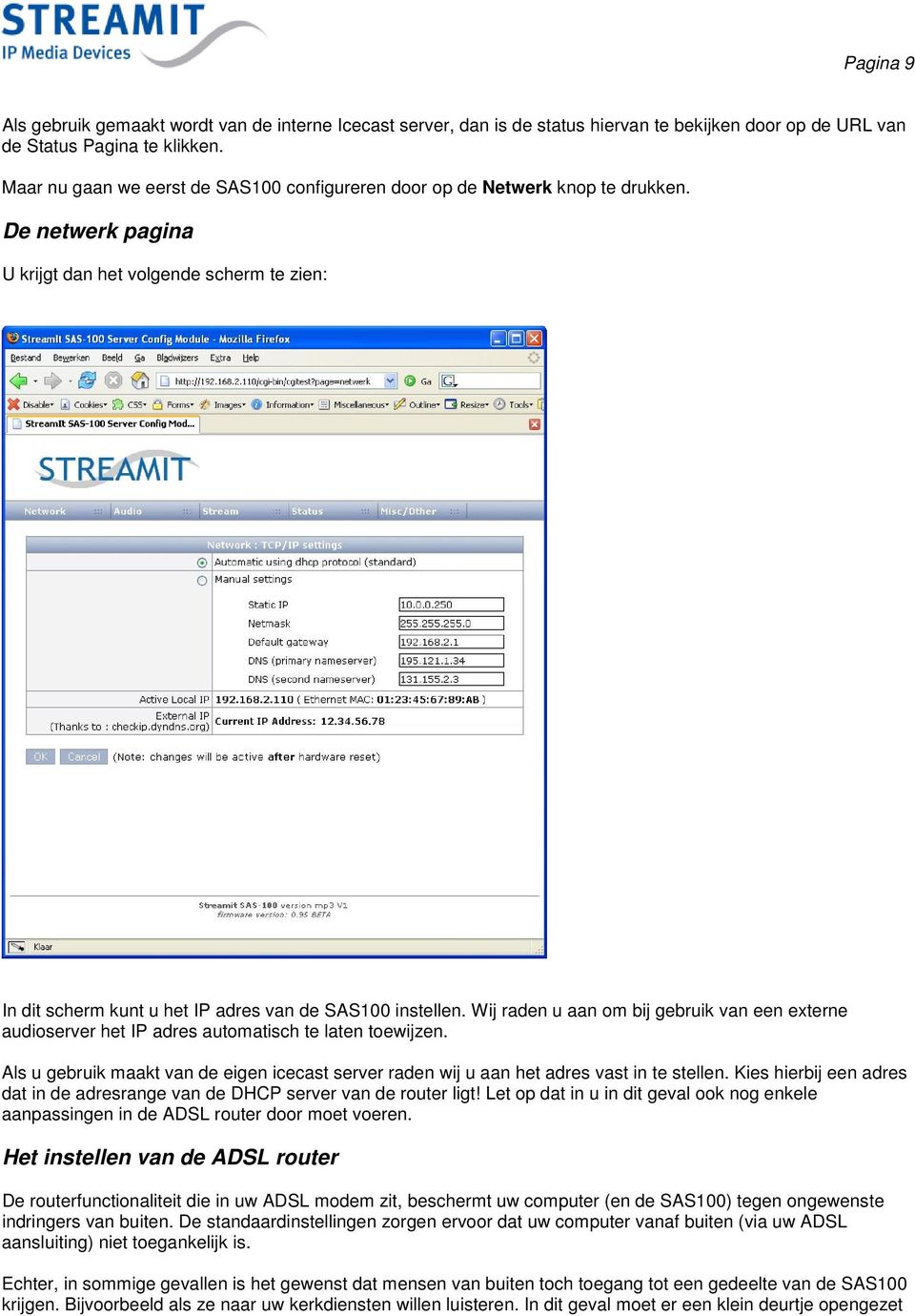 Wij raden u aan om bij gebruik van een externe audioserver het IP adres automatisch te laten toewijzen. Als u gebruik maakt van de eigen icecast server raden wij u aan het adres vast in te stellen.