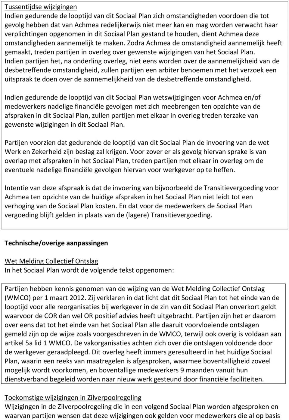 Zodra Achmea de omstandigheid aannemelijk heeft gemaakt, treden partijen in overleg over gewenste wijzigingen van het Sociaal Plan.