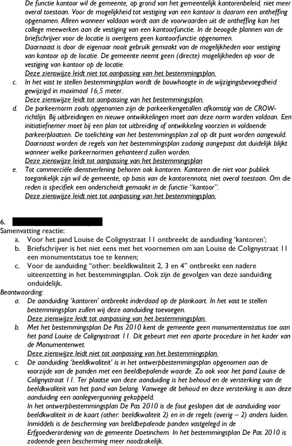 In de beoogde plannen van de briefschrijver voor de locatie is overigens geen kantoorfunctie opgenomen.