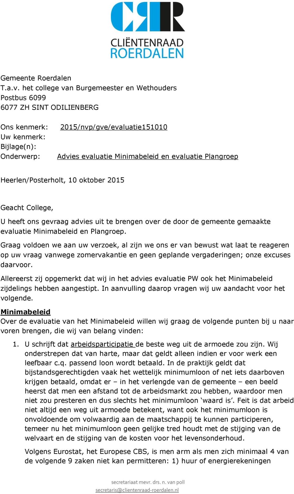 evaluatie Plangroep Heerlen/Posterholt, 10 oktober 2015 Geacht College, U heeft ons gevraag advies uit te brengen over de door de gemeente gemaakte evaluatie Minimabeleid en Plangroep.