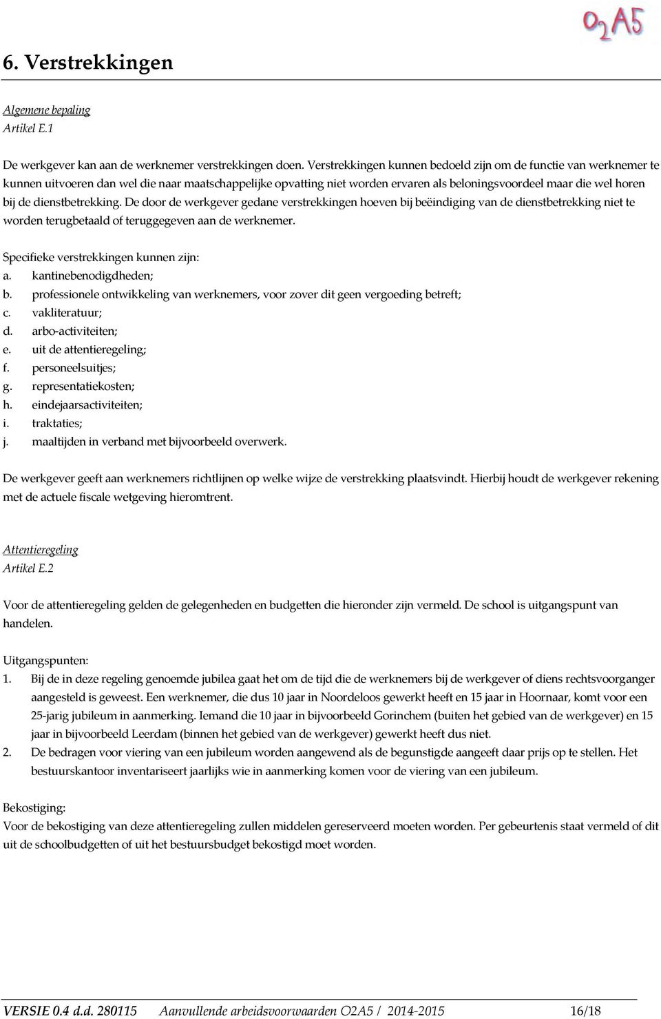 dienstbetrekking. De door de werkgever gedane verstrekkingen hoeven bij beëindiging van de dienstbetrekking niet te worden terugbetaald of teruggegeven aan de werknemer.