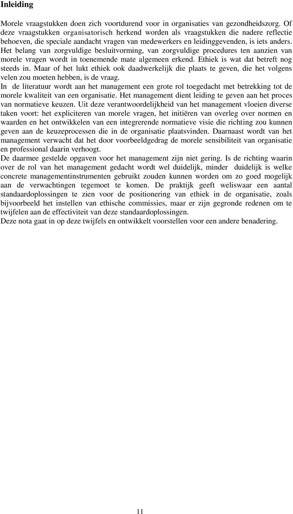 Het belang van zorgvuldige besluitvorming, van zorgvuldige procedures ten aanzien van morele vragen wordt in toenemende mate algemeen erkend. Ethiek is wat dat betreft nog steeds in.