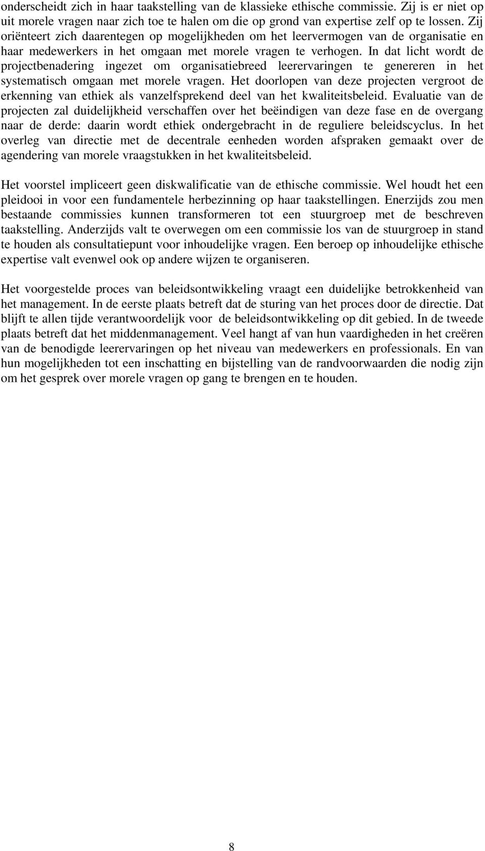 In dat licht wordt de projectbenadering ingezet om organisatiebreed leerervaringen te genereren in het systematisch omgaan met morele vragen.