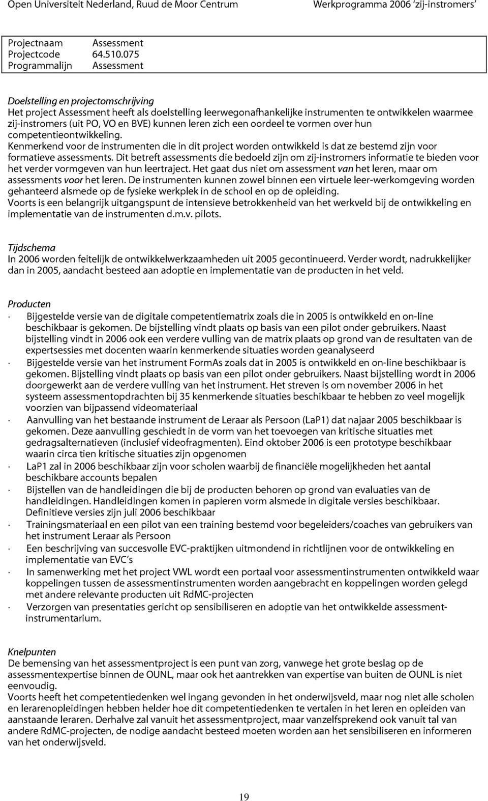 te vormen over hun competentieontwikkeling. Kenmerkend voor de instrumenten die in dit project worden ontwikkeld is dat ze bestemd zijn voor formatieve assessments.