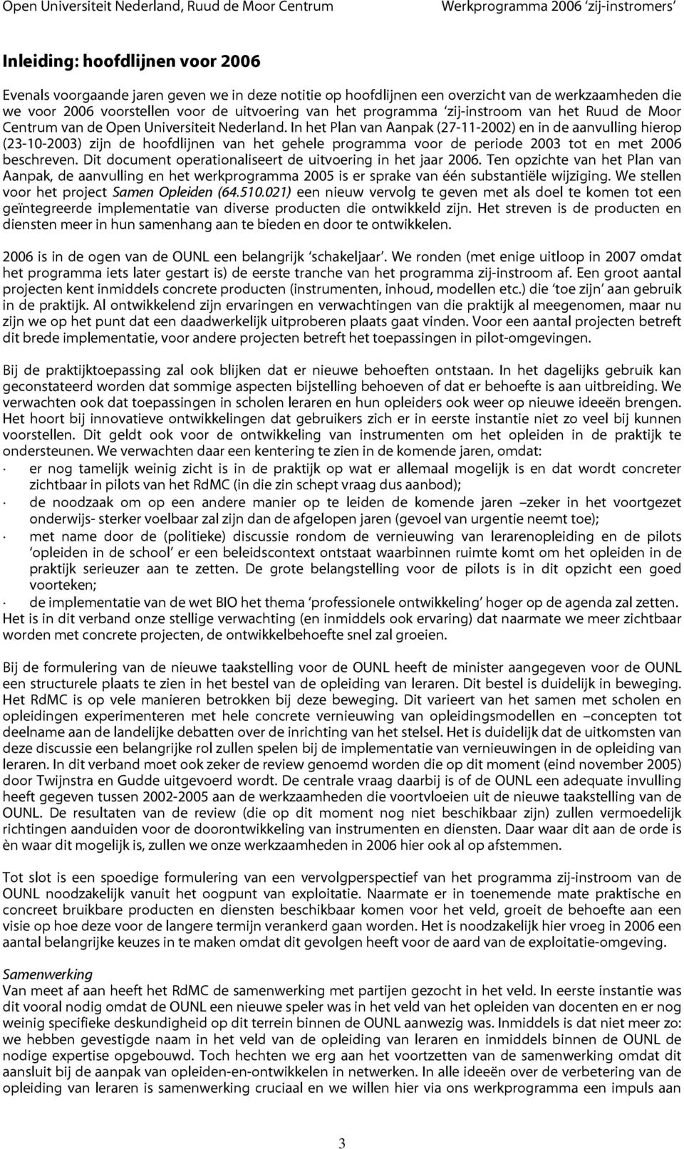 In het Plan van Aanpak (27-11-2002) en in de aanvulling hierop (23-10-2003) zijn de hoofdlijnen van het gehele programma voor de periode 2003 tot en met 2006 beschreven.