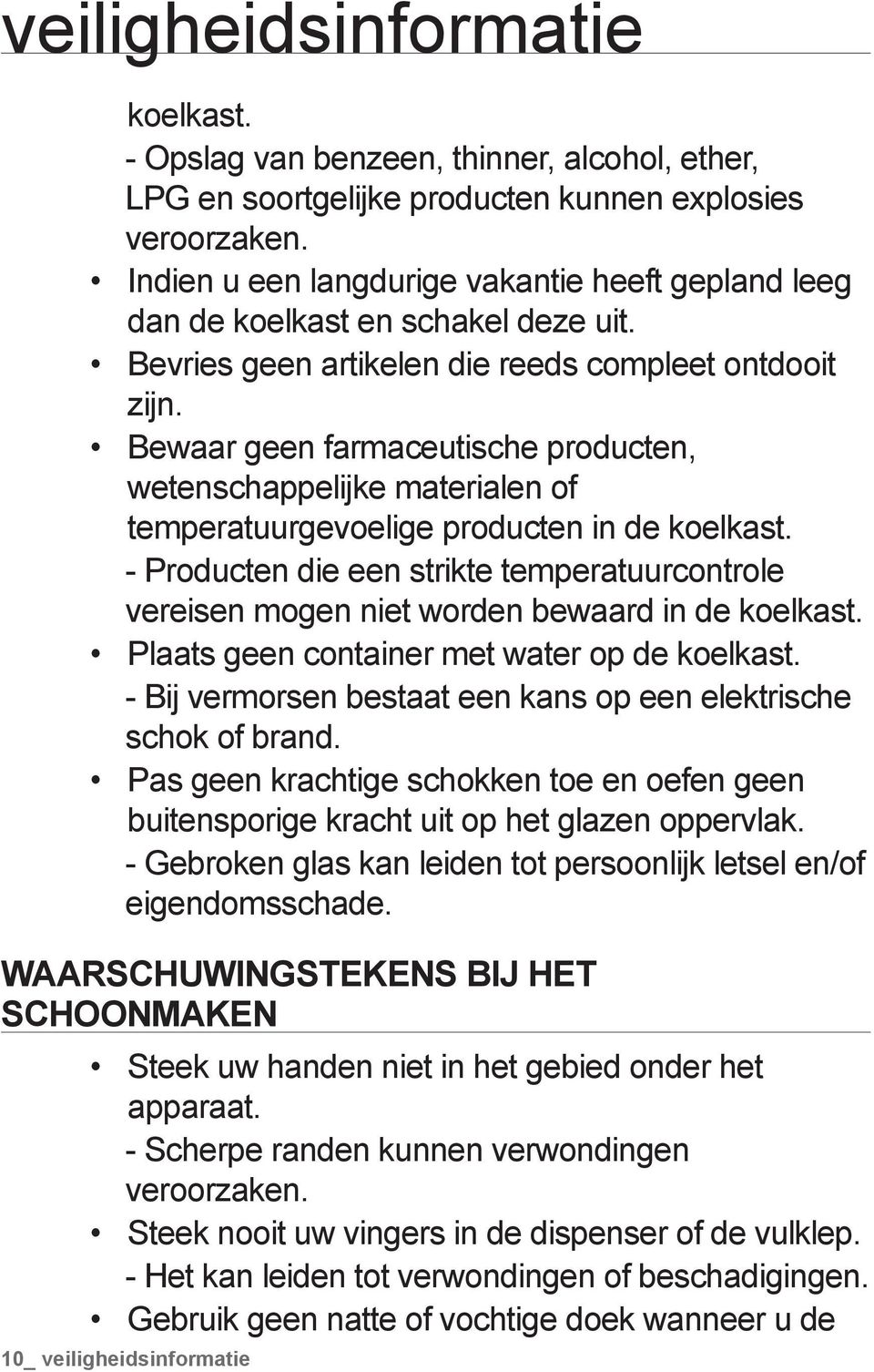 Bewaar geen farmaceutische producten, wetenschappelijke materialen of temperatuurgevoelige producten in de koelkast.