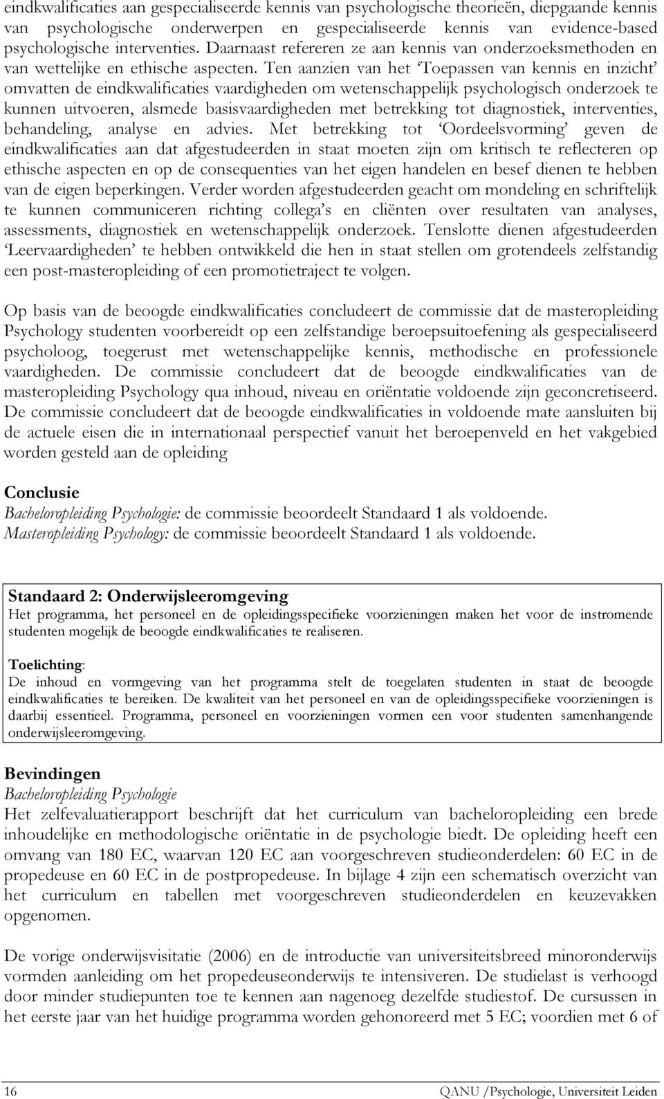 Ten aanzien van het Toepassen van kennis en inzicht omvatten de eindkwalificaties vaardigheden om wetenschappelijk psychologisch onderzoek te kunnen uitvoeren, alsmede basisvaardigheden met