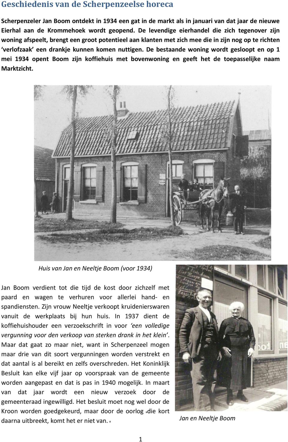 De bestaande woning wordt gesloopt en op 1 mei 1934 opent Boom zijn koffiehuis met bovenwoning en geeft het de toepasselijke naam Marktzicht.