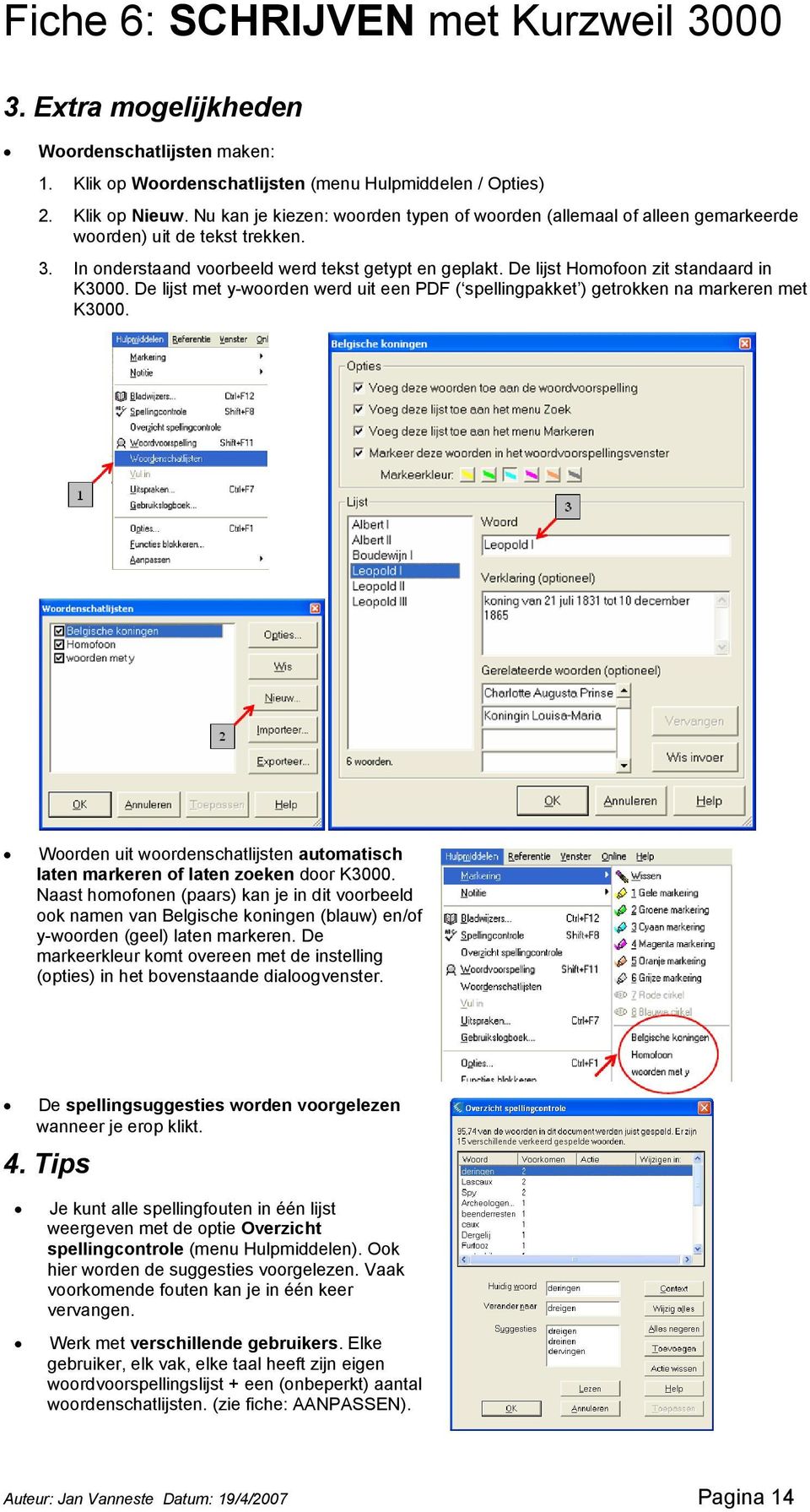 De lijst Homofoon zit standaard in K3000. De lijst met y-woorden werd uit een PDF ( spellingpakket ) getrokken na markeren met K3000.