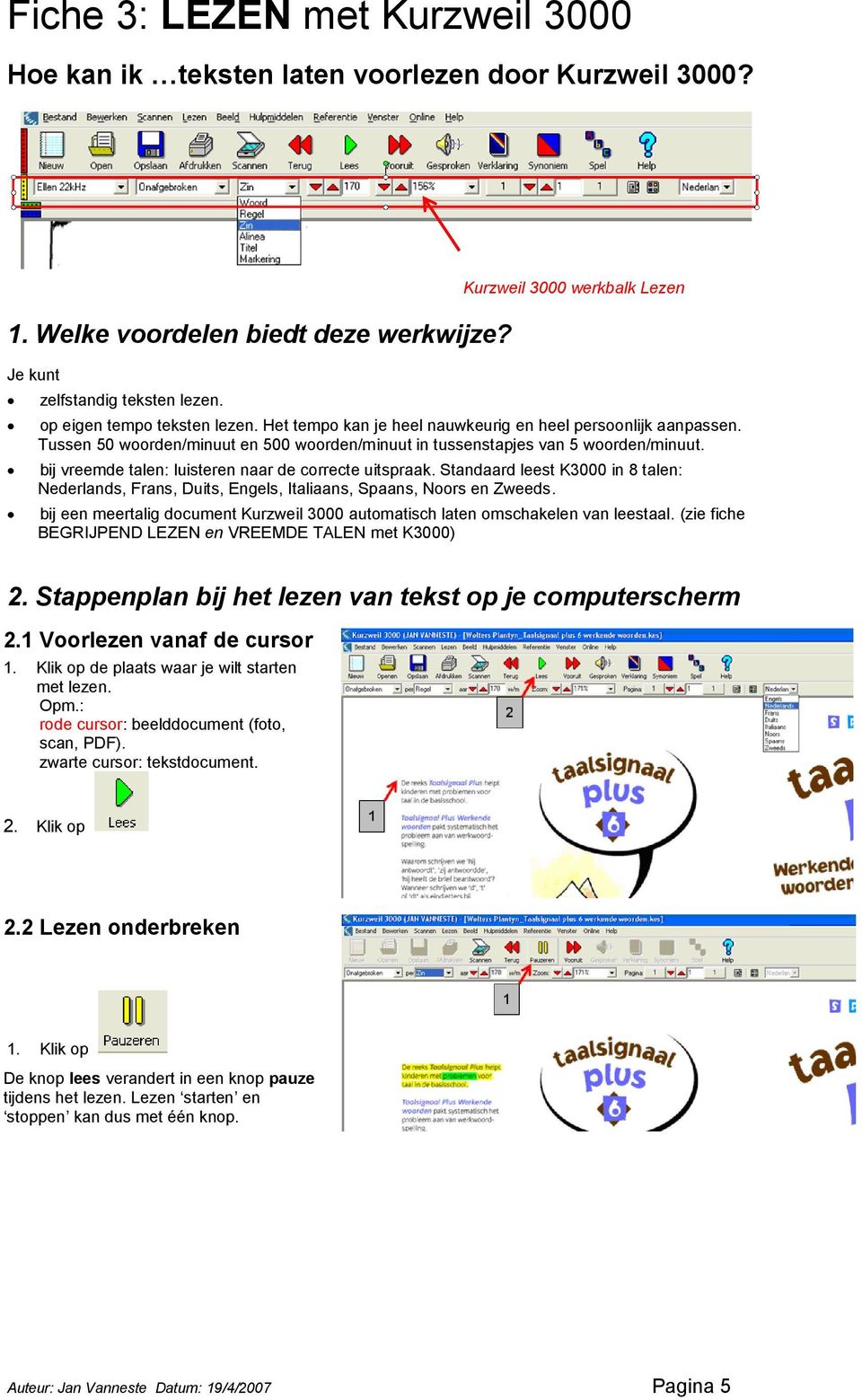 Tussen 50 woorden/minuut en 500 woorden/minuut in tussenstapjes van 5 woorden/minuut. bij vreemde talen: luisteren naar de correcte uitspraak.