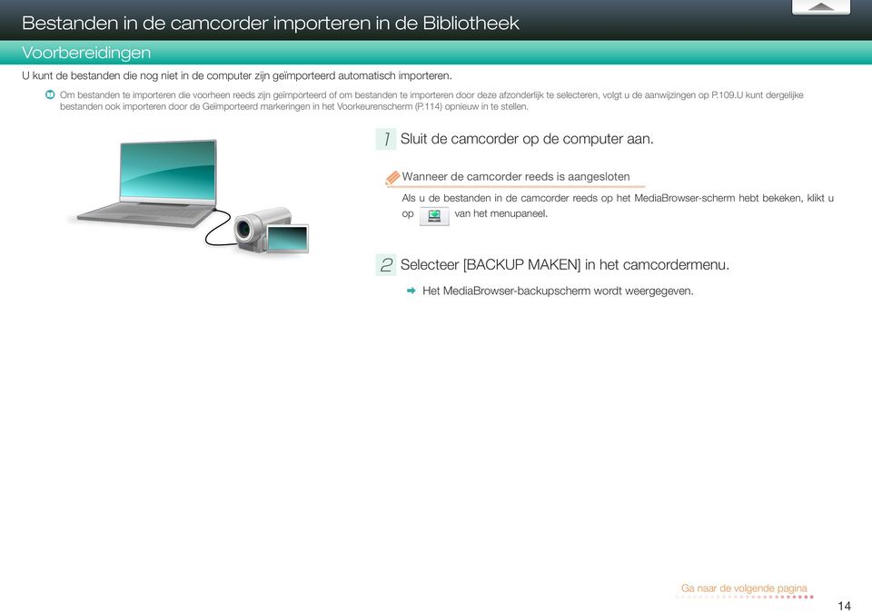 U kunt dergelijke bestanden ook importeren door de Geïmporteerd markeringen in het Voorkeurenscherm (P.114) opnieuw in te stellen. ⓵⓵ Sluit de camcorder op de computer aan.