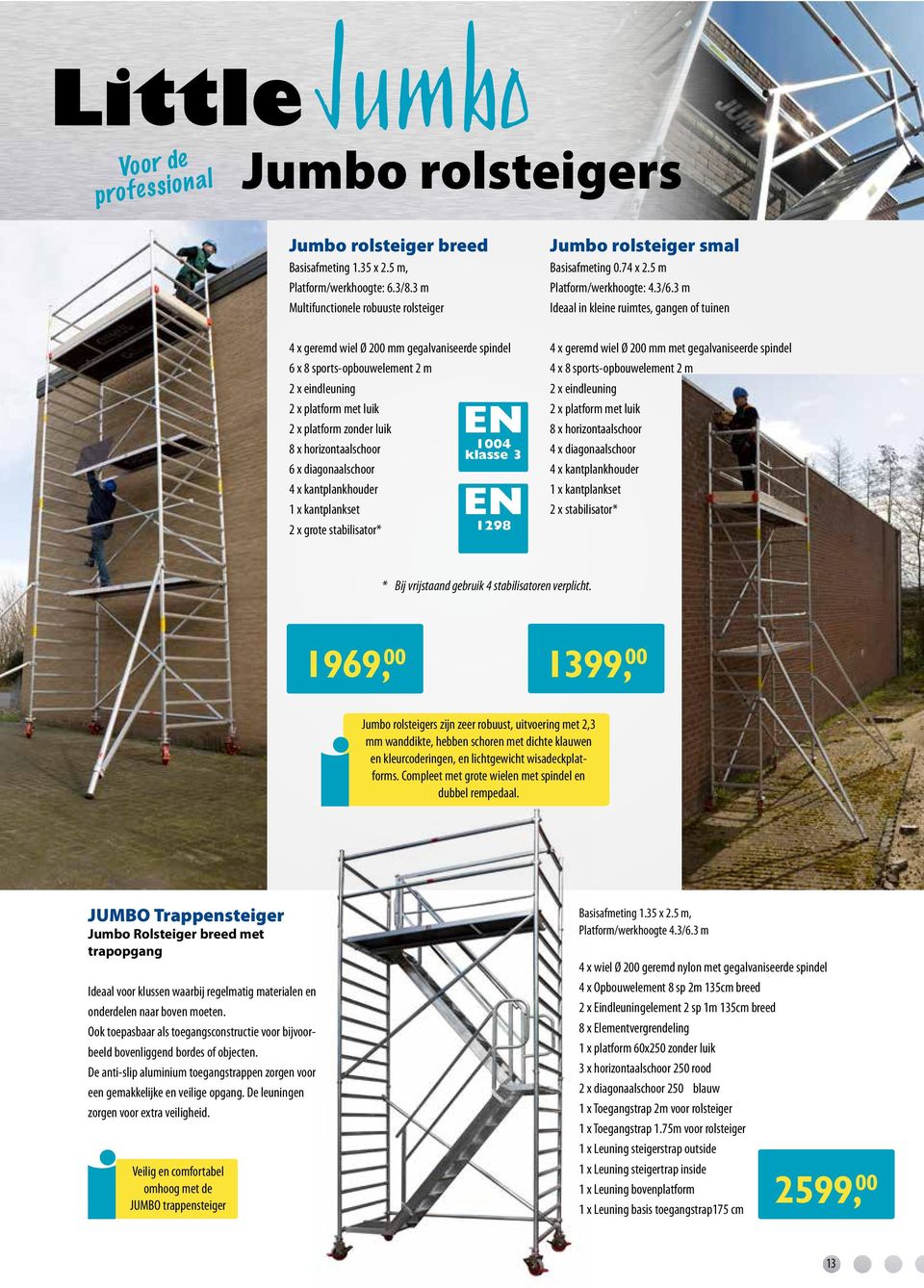 3 m Ideaal in kleine ruimtes, gangen of tuinen 4 x geremd wiel Ø 200 mm gegalvaniseerde spindel 6 x 8 sports-opbouwelement 2 m 2 x eindleuning 2 x platform met luik 2 x platform zonder luik 8 x