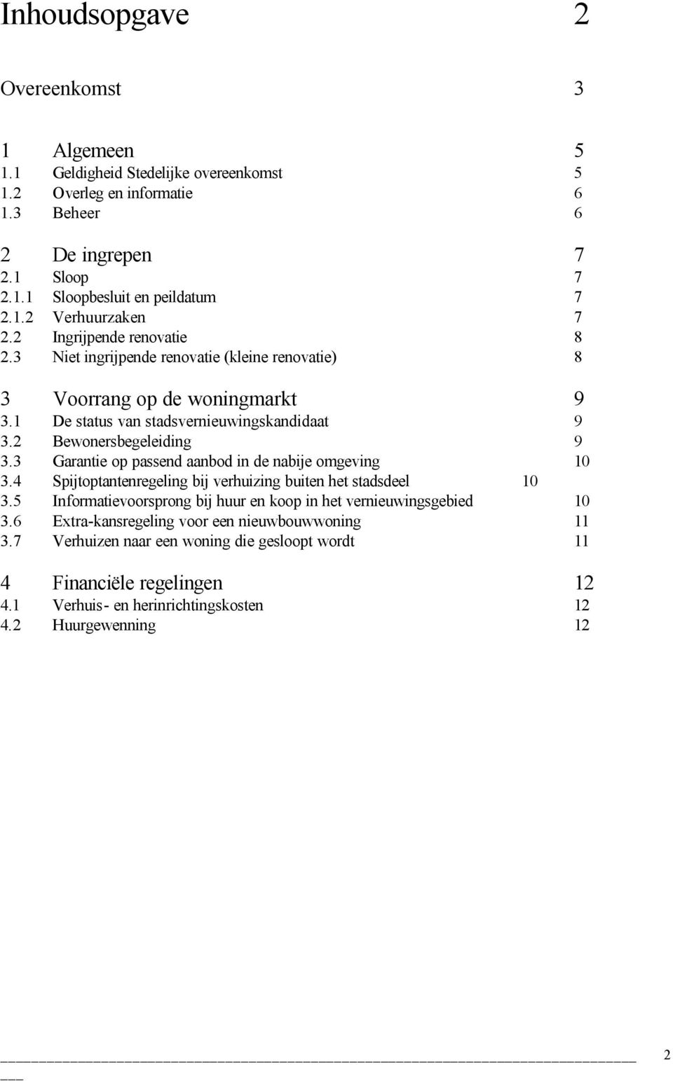 3 Garantie op passend aanbod in de nabije omgeving 10 3.4 Spijtoptantenregeling bij verhuizing buiten het stadsdeel 10 3.5 Informatievoorsprong bij huur en koop in het vernieuwingsgebied 10 3.