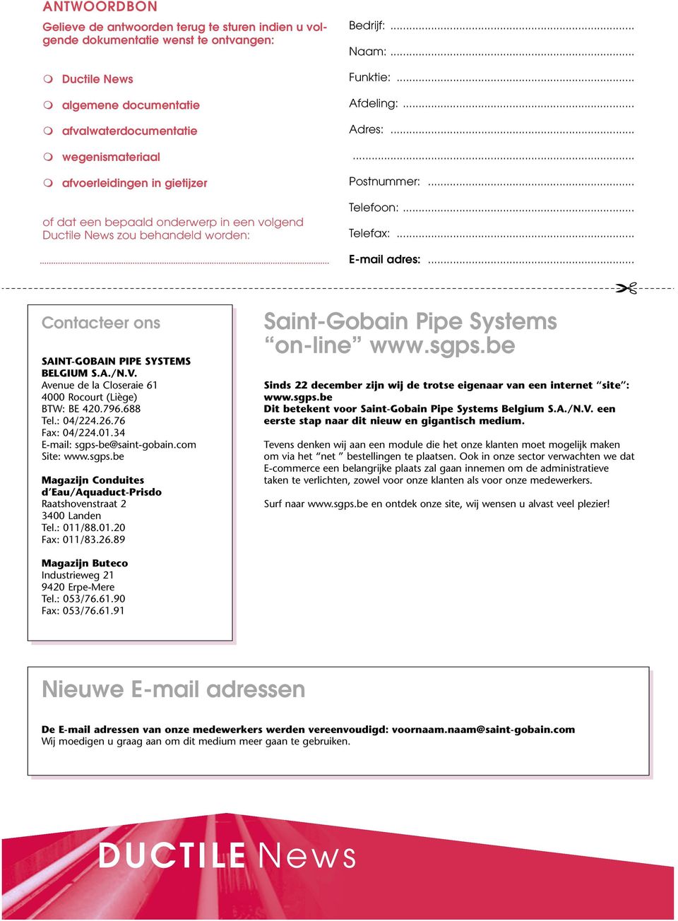 .. Telefax:... E-mail adres:... Contacteer ons SAINT-GOBAIN PIPE SYSTEMS BELGIUM S.A./N.V. Avenue de la Closeraie 61 4000 Rocourt (Liège) BTW: BE 420.796.688 Tel.: 04/224.26.76 Fax: 04/224.01.