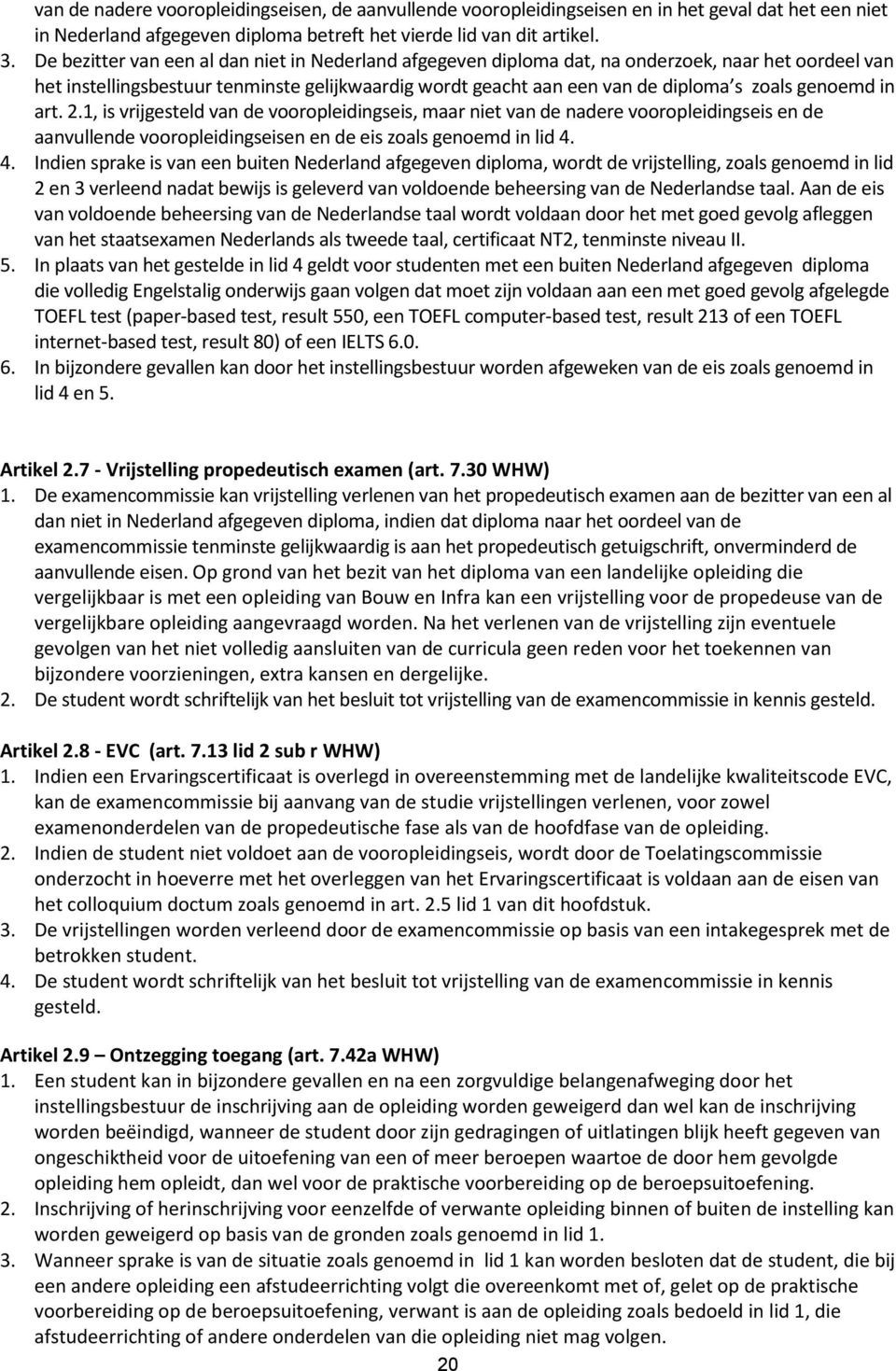 genoemd in art. 2.1, is vrijgesteld van de vooropleidingseis, maar niet van de nadere vooropleidingseis en de aanvullende vooropleidingseisen en de eis zoals genoemd in lid 4.