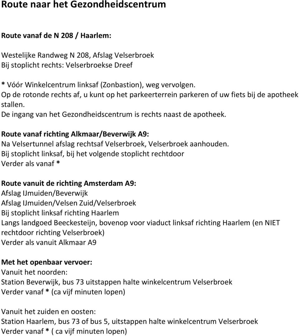 Route vanaf richting Alkmaar/Beverwijk A9: Na Velsertunnel afslag rechtsaf Velserbroek, Velserbroek aanhouden.