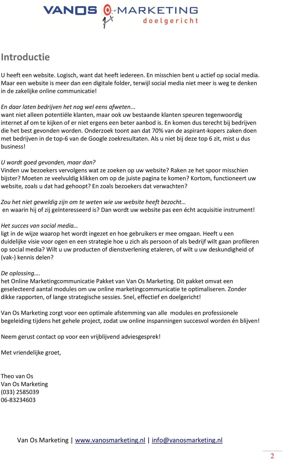 .. want niet alleen potentiële klanten, maar ook uw bestaande klanten speuren tegenwoordig internet af om te kijken of er niet ergens een beter aanbod is.