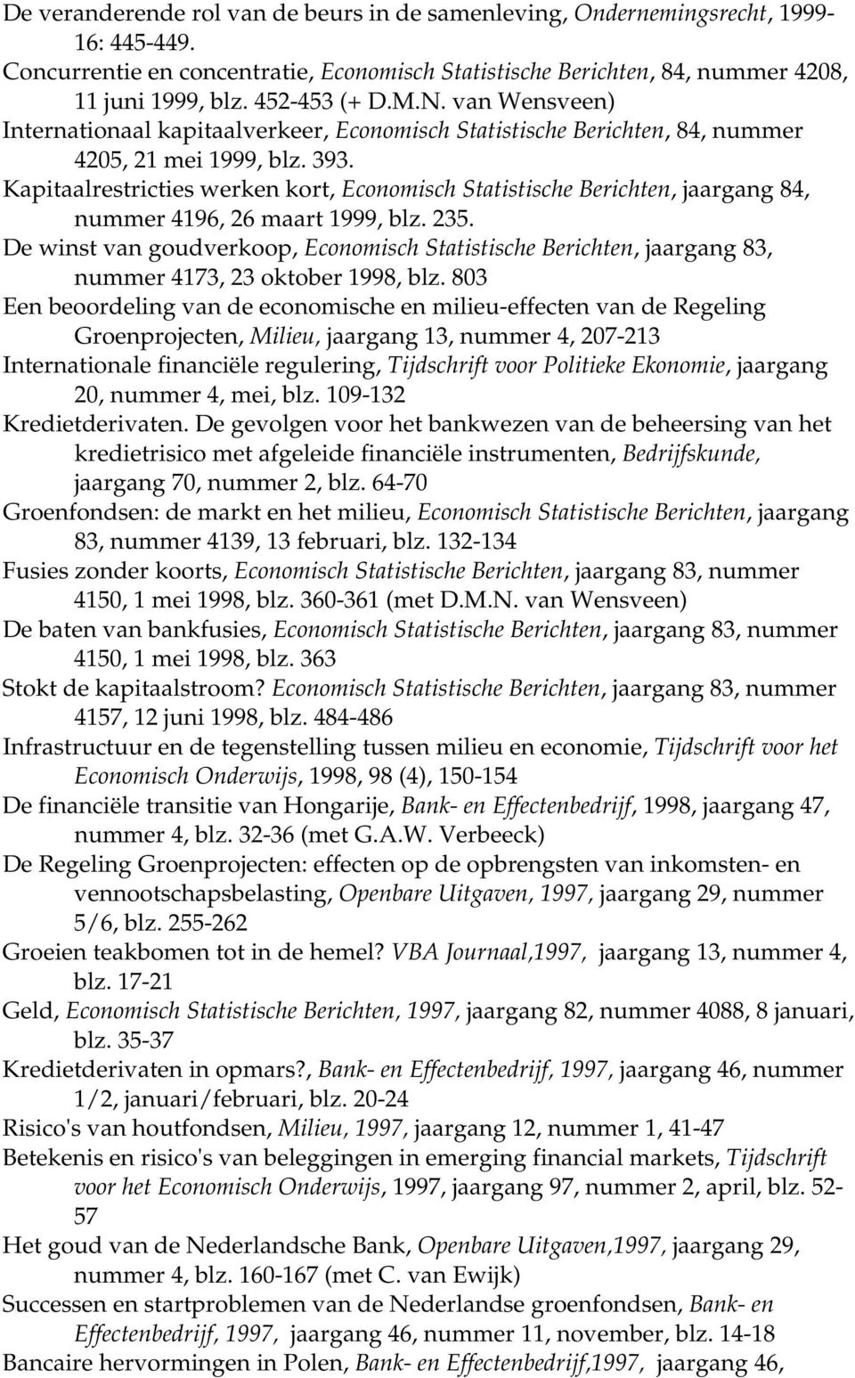 Kapitaalrestricties werken kort, Economisch Statistische Berichten, jaargang 84, nummer 4196, 26 maart 1999, blz. 235.