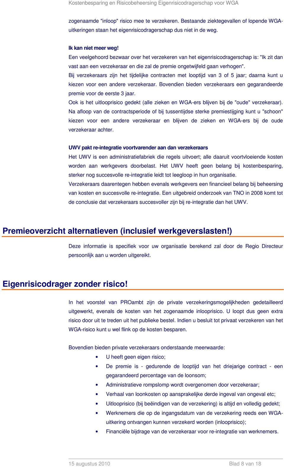 Bij verzekeraars zijn het tijdelijke contracten met looptijd van 3 of 5 jaar; daarna kunt u kiezen voor een andere verzekeraar.