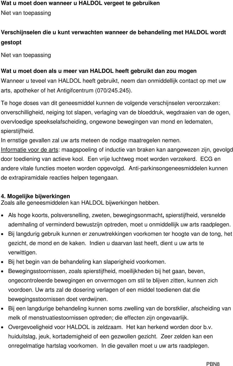 Te hoge doses van dit geneesmiddel kunnen de volgende verschijnselen veroorzaken: onverschilligheid, neiging tot slapen, verlaging van de bloeddruk, wegdraaien van de ogen, overvloedige