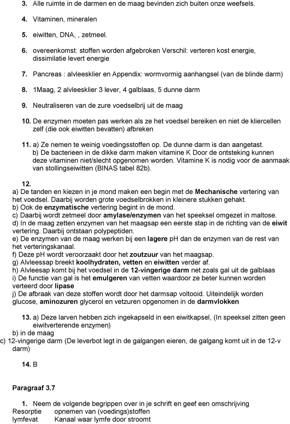 1Maag, 2 alvleesklier 3 lever, 4 galblaas, 5 dunne darm 9. Neutraliseren van de zure voedselbrij uit de maag 10.