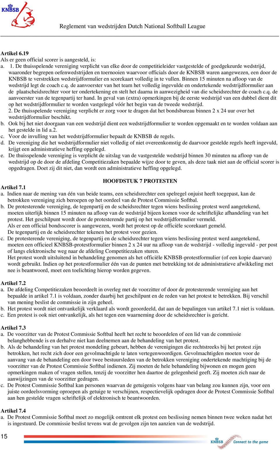 waren aangewezen, een door de KNBSB te verstrekken wedstrijdformulier en scorekaart volledig in te vullen. Binnen 15 minuten na afloop van de wedstrijd legt de coach c.q.