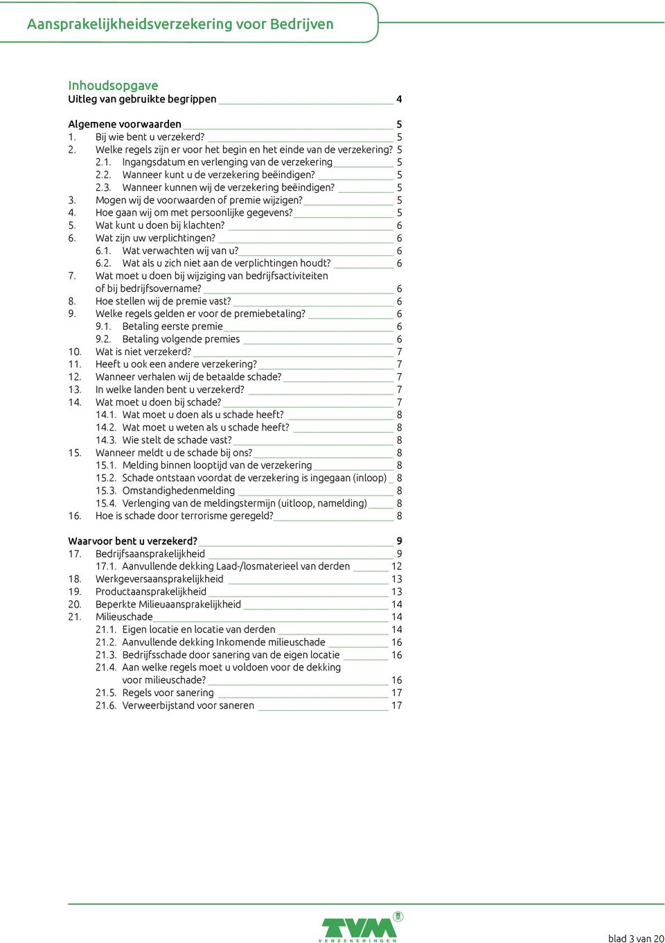 Wat kunt u doen bij klachten? 6 6. Wat zijn uw verplichtingen? 6 6.1. Wat verwachten wij van u? 6 6.2. Wat als u zich niet aan de verplichtingen houdt? 6 7.