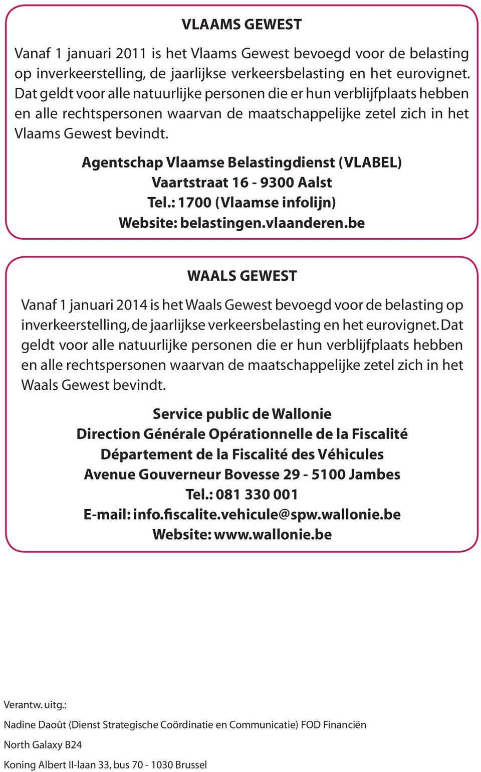 Agentschap Vlaamse Belastingdienst (VLABEL) Vaartstraat 16-9300 Aalst Tel.: 1700 (Vlaamse infolijn) Website: belastingen.vlaanderen.