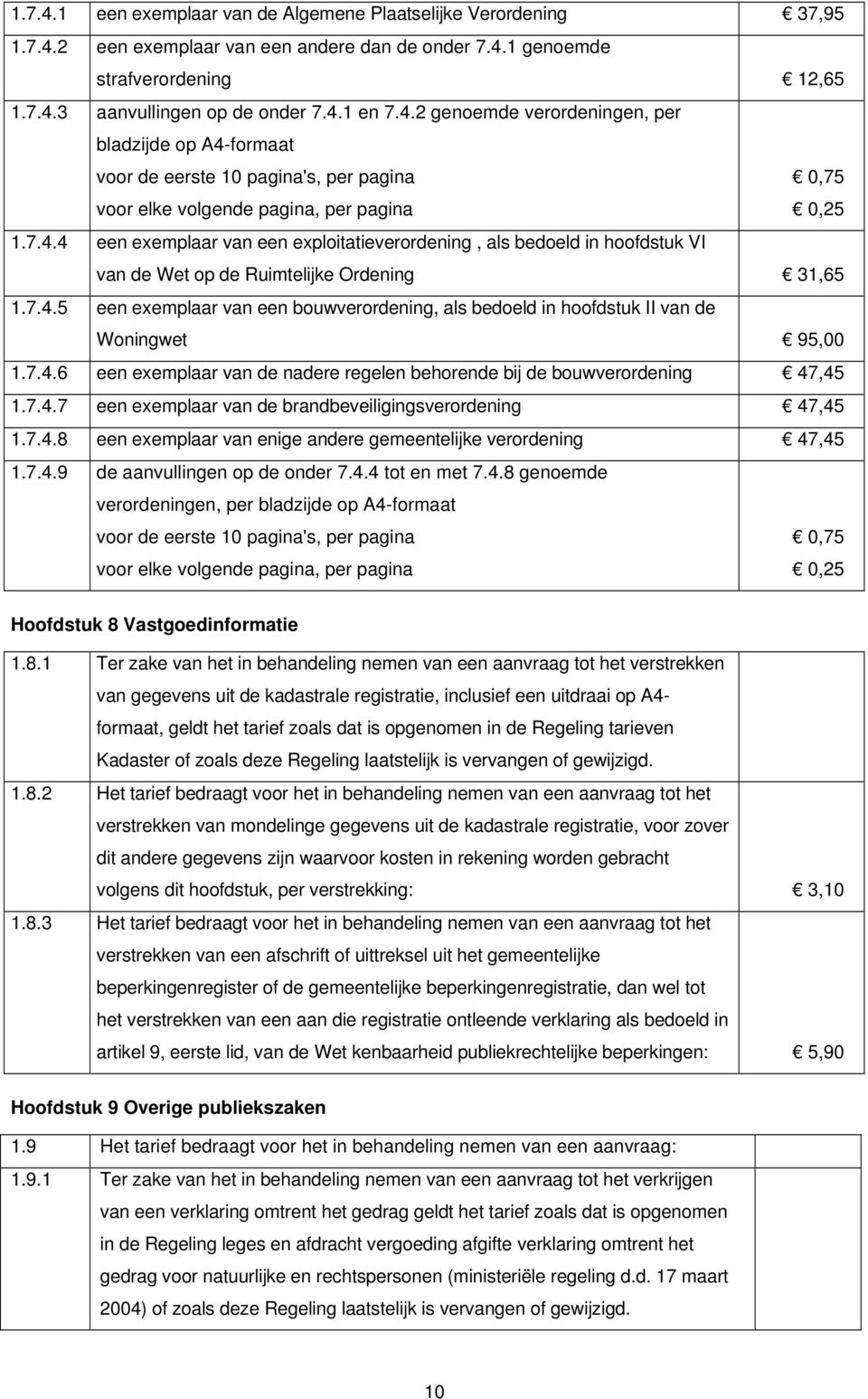 7.4.5 een exemplaar van een bouwverordening, als bedoeld in hoofdstuk II van de Woningwet 95,00 1.7.4.6 een exemplaar van de nadere regelen behorende bij de bouwverordening 47,45 1.7.4.7 een exemplaar van de brandbeveiligingsverordening 47,45 1.