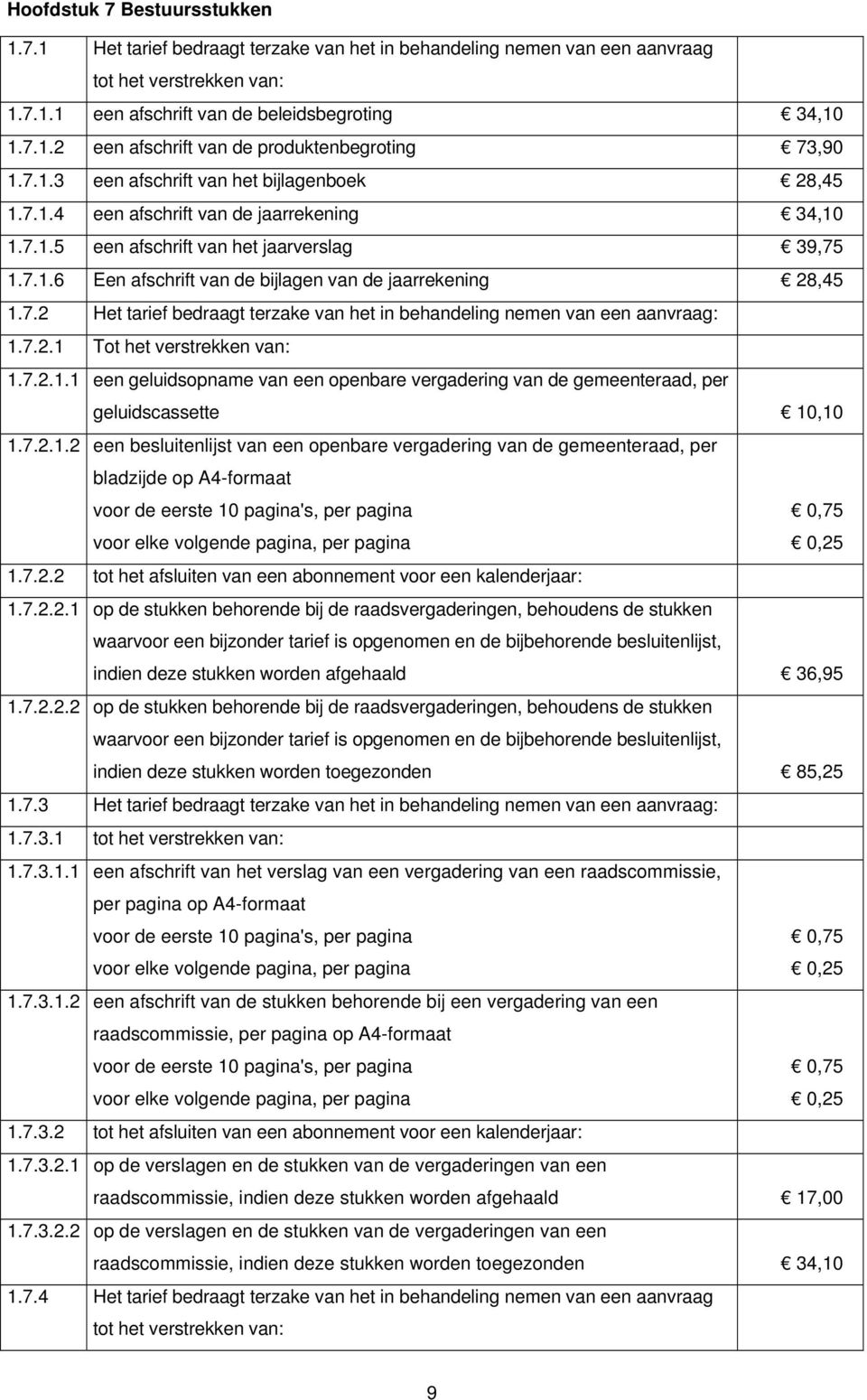 7.2 Het tarief bedraagt terzake van het in behandeling nemen van een aanvraag: 1.7.2.1 Tot het verstrekken van: 1.7.2.1.1 een geluidsopname van een openbare vergadering van de gemeenteraad, per geluidscassette 10,10 1.