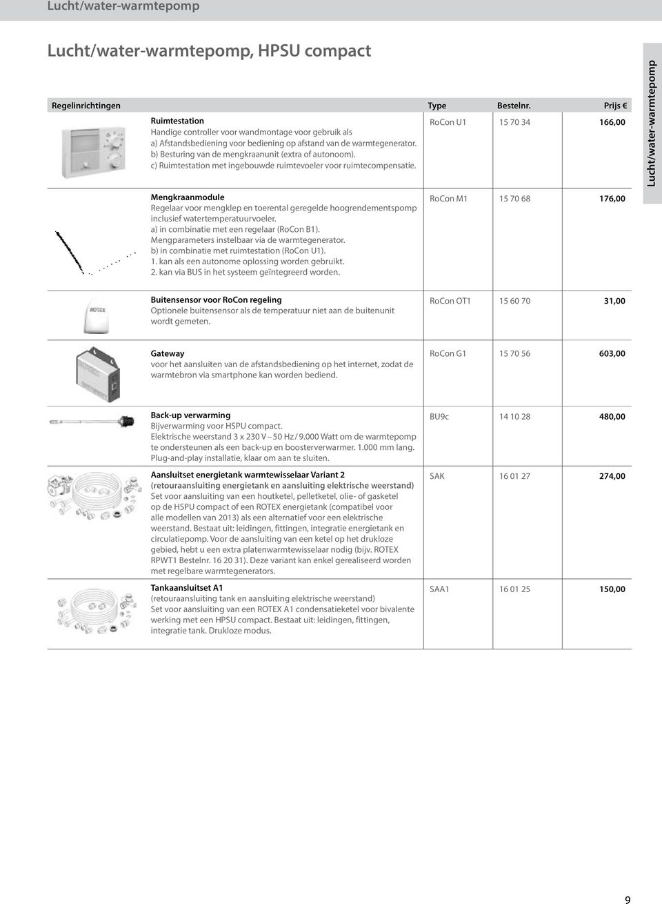 c) Ruimtestation met ingebouwde ruimtevoeler voor ruimtecompensatie. Mengkraanmodule Regelaar voor mengklep en toerental geregelde hoogrendementspomp inclusief watertemperatuurvoeler.