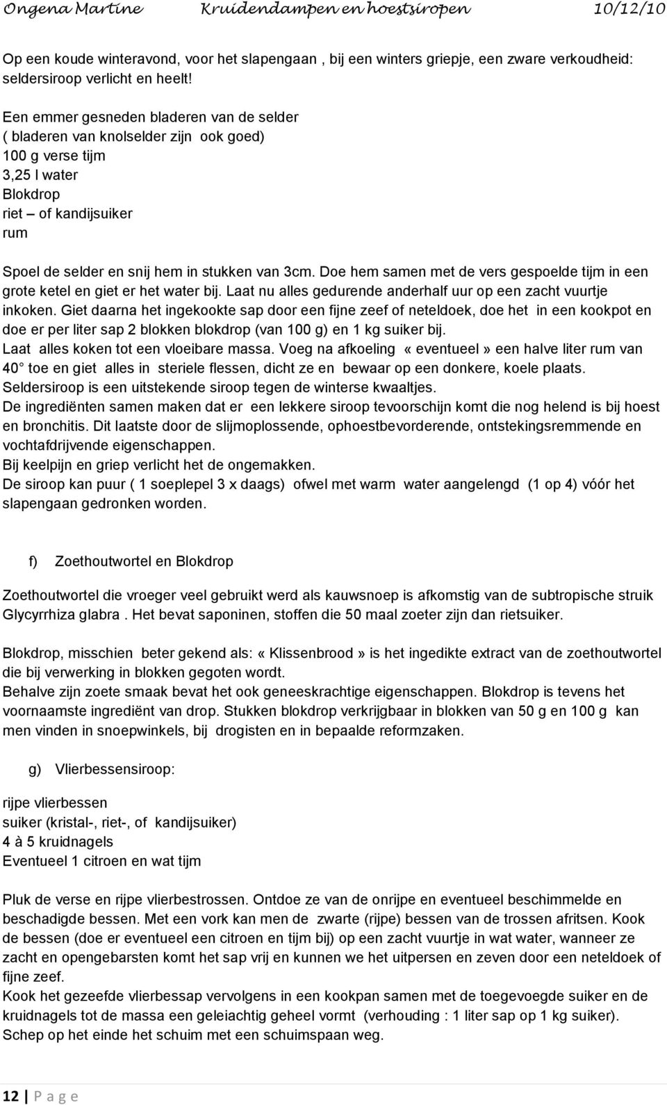 Doe hem samen met de vers gespoelde tijm in een grote ketel en giet er het water bij. Laat nu alles gedurende anderhalf uur op een zacht vuurtje inkoken.