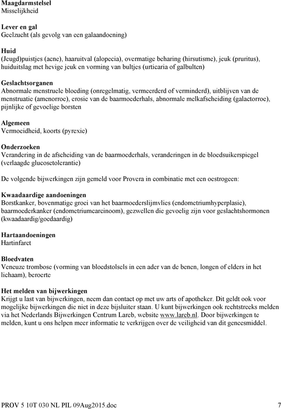 (amenorroe), erosie van de baarmoederhals, abnormale melkafscheiding (galactorroe), pijnlijke of gevoelige borsten Algemeen Vermoeidheid, koorts (pyrexie) Onderzoeken Verandering in de afscheiding