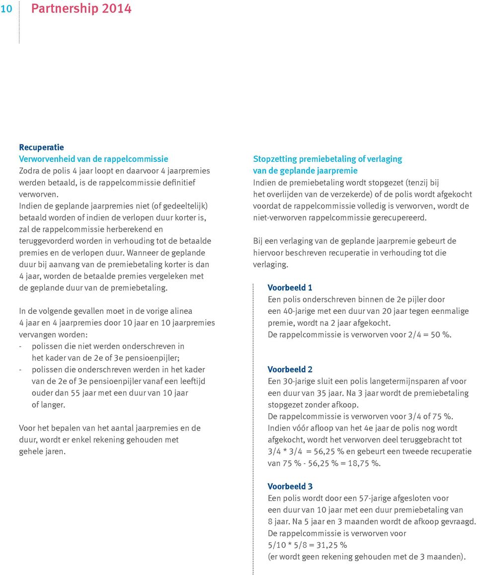 premies en de verlopen duur. Wanneer de geplande duur bij aanvang van de premiebetaling korter is dan 4 jaar, worden de betaalde premies vergeleken met de geplande duur van de premiebetaling.