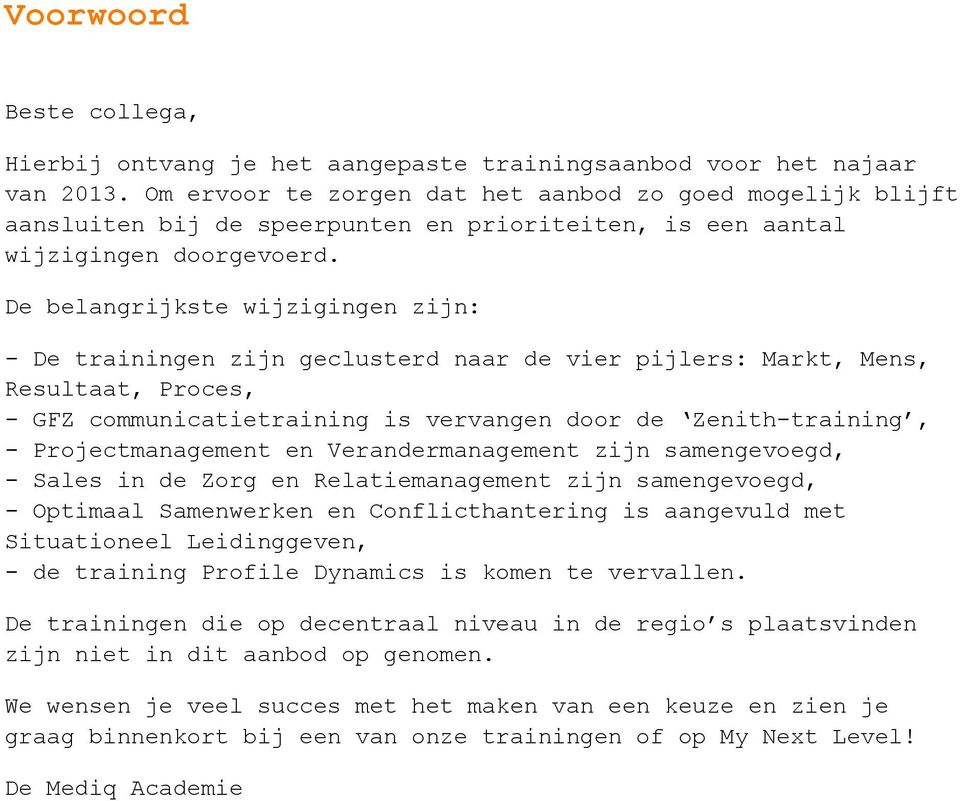 De belangrijkste wijzigingen zijn: - De trainingen zijn geclusterd naar de vier pijlers: Markt, Mens, Resultaat, Proces, - GFZ communicatietraining is vervangen door de Zenith-training, -