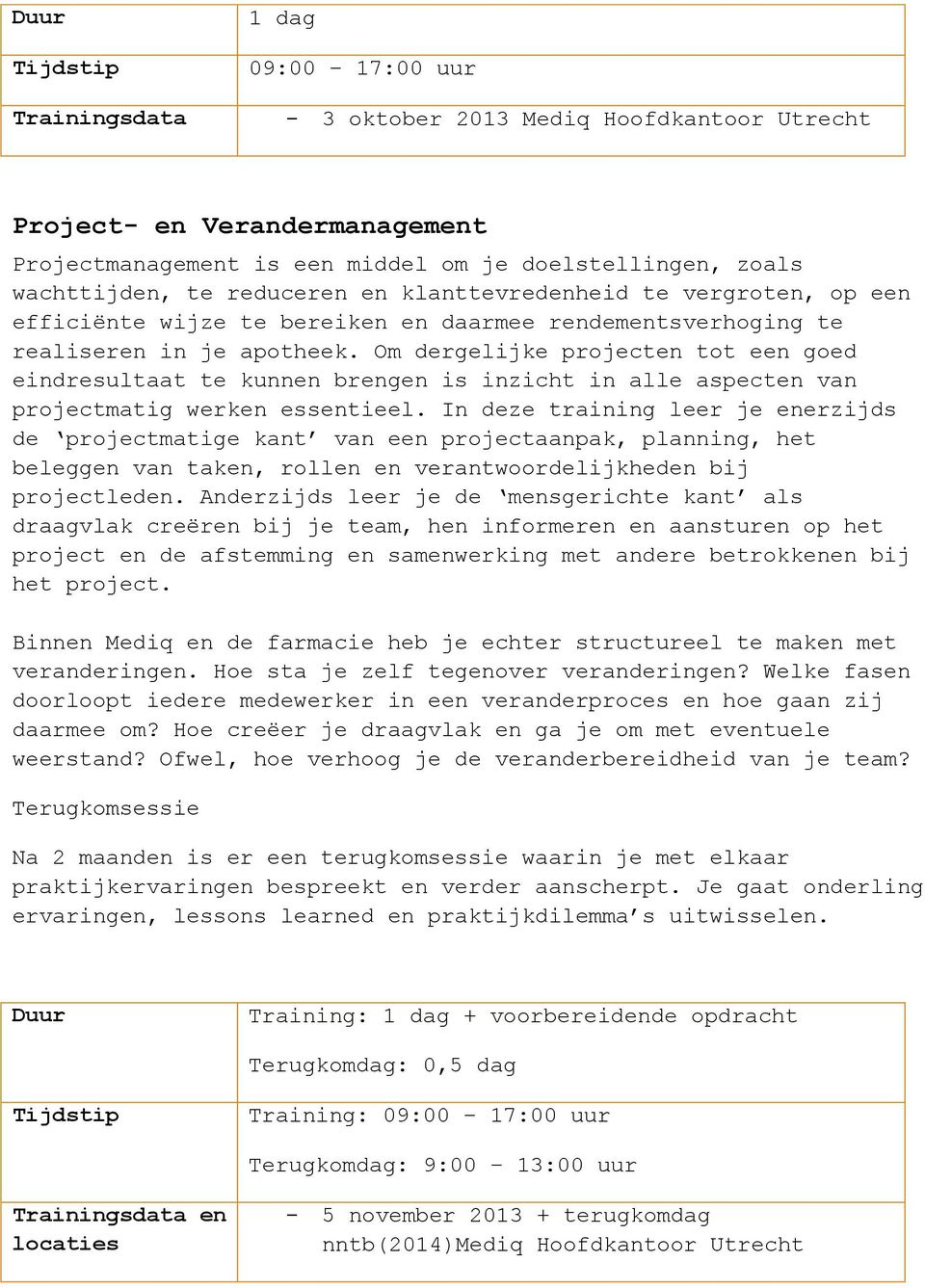 Om dergelijke projecten tot een goed eindresultaat te kunnen brengen is inzicht in alle aspecten van projectmatig werken essentieel.