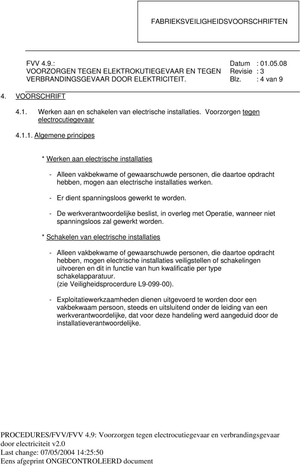 1. Algemene principes * Werken aan electrische installaties - Alleen vakbekwame of gewaarschuwde personen, die daartoe opdracht hebben, mogen aan electrische installaties werken.