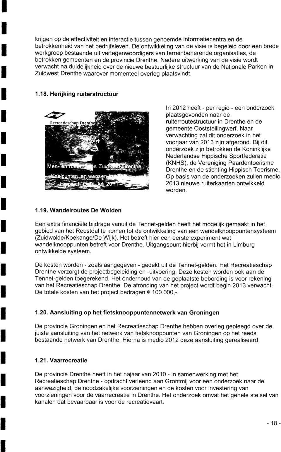 Nadere uitwerking van de visie wordt verwacht na duidelijkheid over de nieuwe bestuurlijke structuur van de Nationale Parken in Zuidwest Drenthe waarover momenteel overleg plaatsvindt. 1.18.