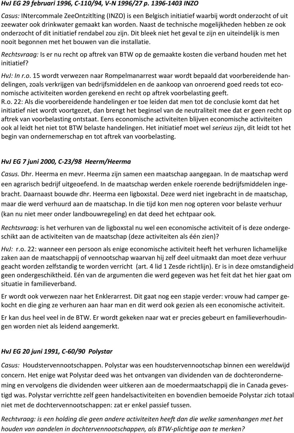 Naast de technische mogelijkheden hebben ze ook onderzocht of dit initiatief rendabel zou zijn.