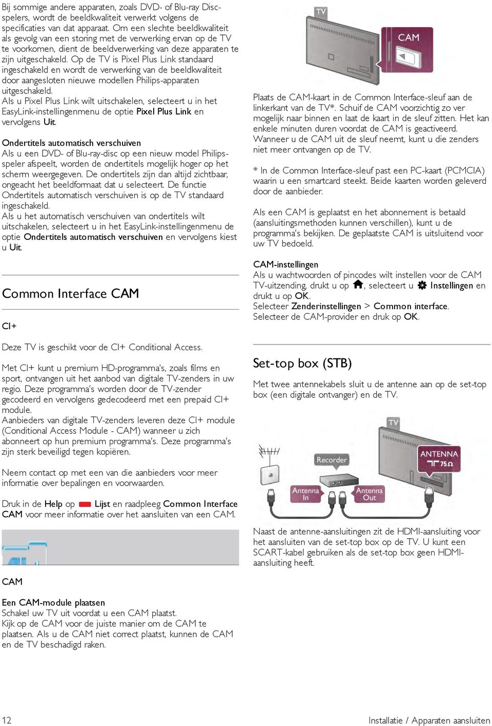 Op de TV is Pixel Plus Link standaard ingeschakeld en wordt de verwerking van de beeldkwaliteit door aangesloten nieuwe modellen Philips-apparaten uitgeschakeld.