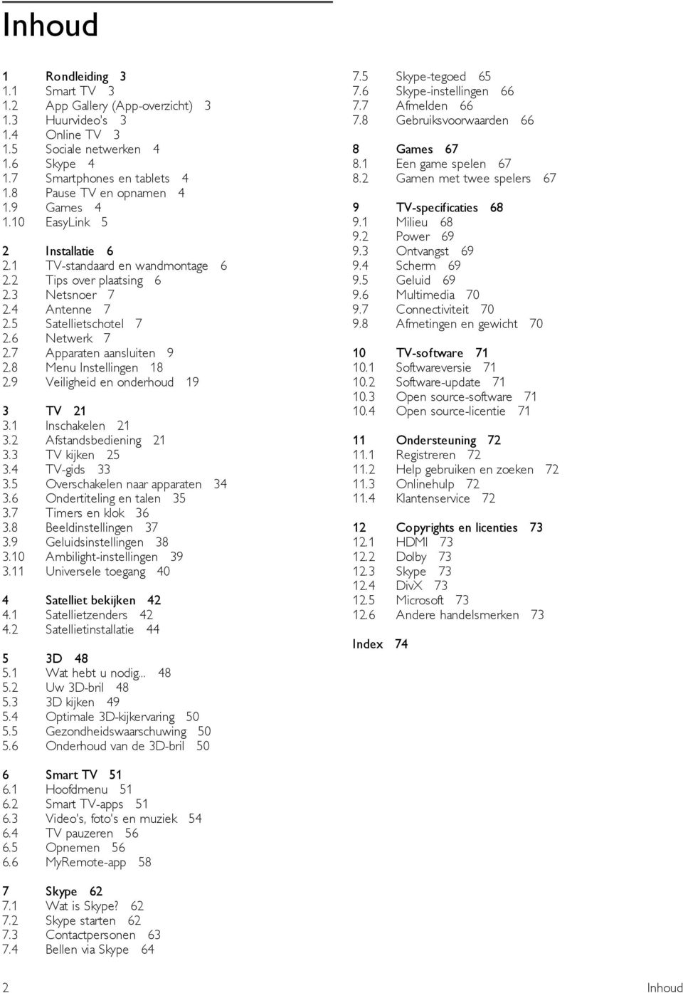 4 Rondleiding 3 Smart TV 3 App Gallery (App-overzicht) 3 Huurvideo's 3 Online TV 3 Sociale netwerken 4 Skype 4 Smartphones en tablets 4 Pause TV en opnamen 4 Games 4 EasyLink 5 Installatie 6