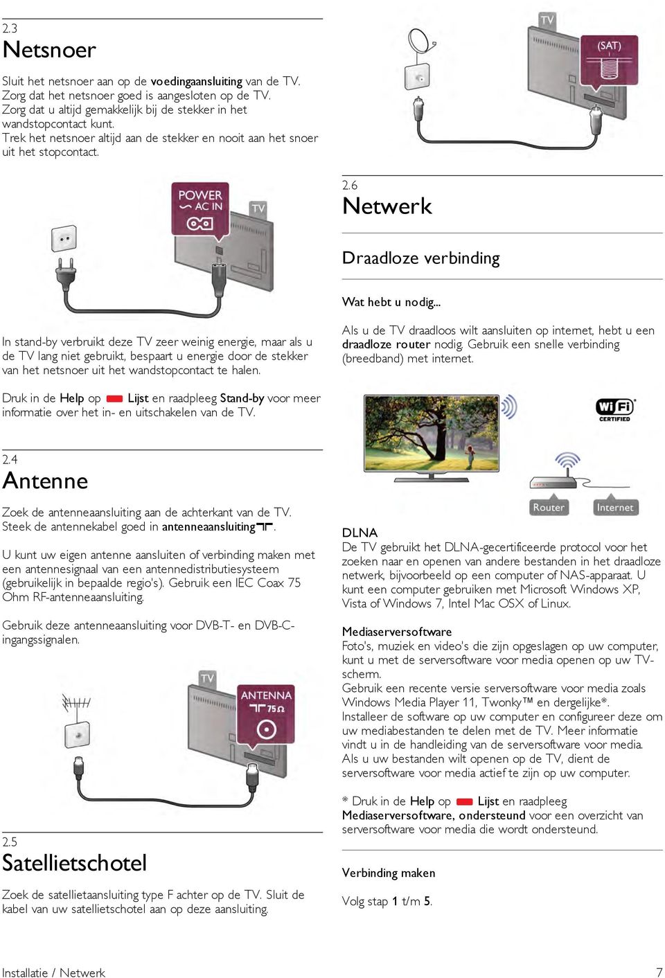 .. In stand-by verbruikt deze TV zeer weinig energie, maar als u de TV lang niet gebruikt, bespaart u energie door de stekker van het netsnoer uit het wandstopcontact te halen.