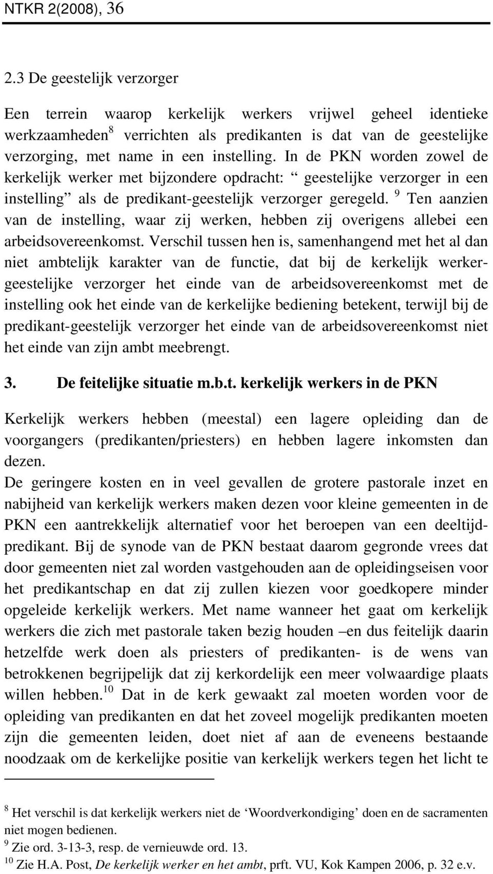 In de PKN worden zowel de kerkelijk werker met bijzondere opdracht: geestelijke verzorger in een instelling als de predikant-geestelijk verzorger geregeld.