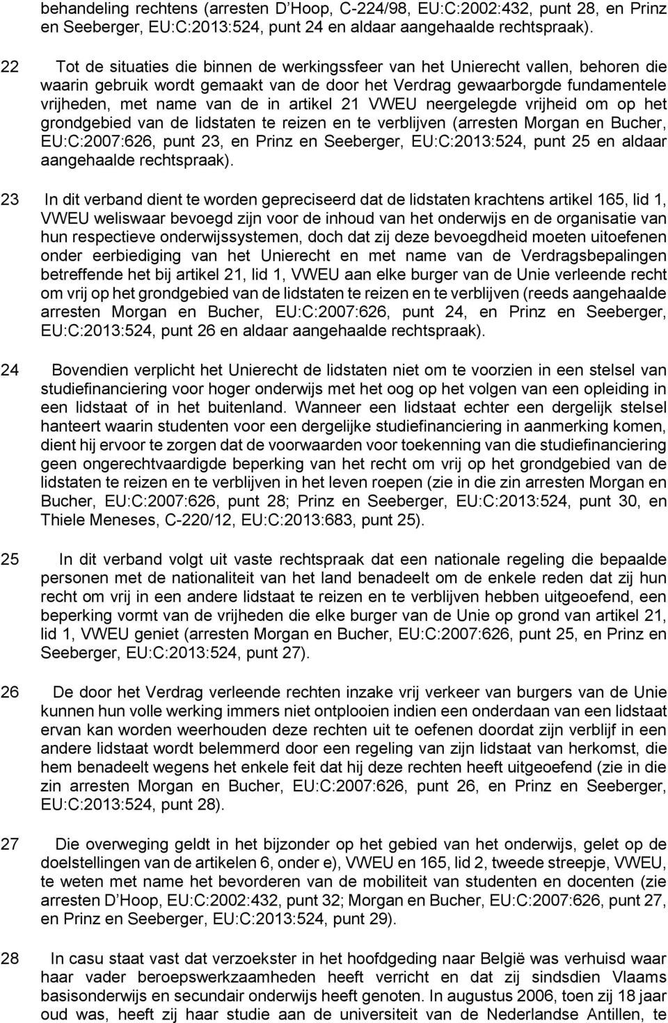 artikel 21 VWEU neergelegde vrijheid om op het grondgebied van de lidstaten te reizen en te verblijven (arresten Morgan en Bucher, EU:C:2007:626, punt 23, en Prinz en Seeberger, EU:C:2013:524, punt
