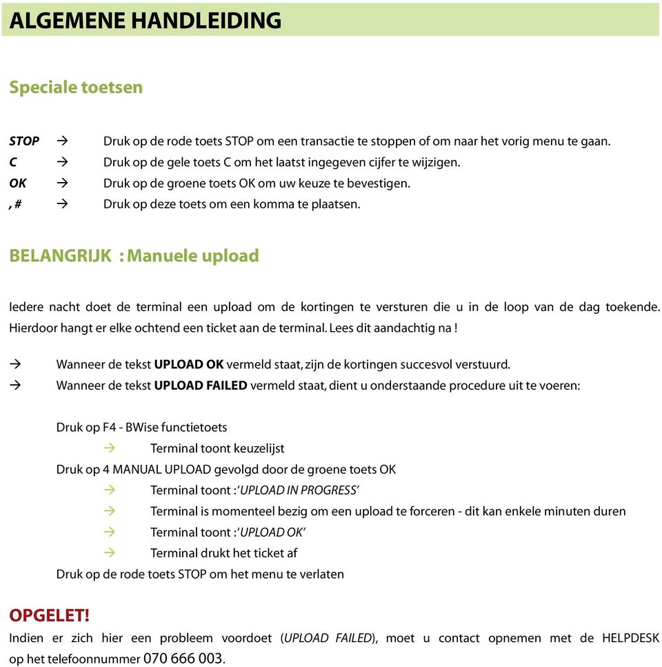 BELANGRIJK : Manuele upload Iedere nacht doet de terminal een upload om de kortingen te versturen die u in de loop van de dag toekende. Hierdoor hangt er elke ochtend een ticket aan de terminal.