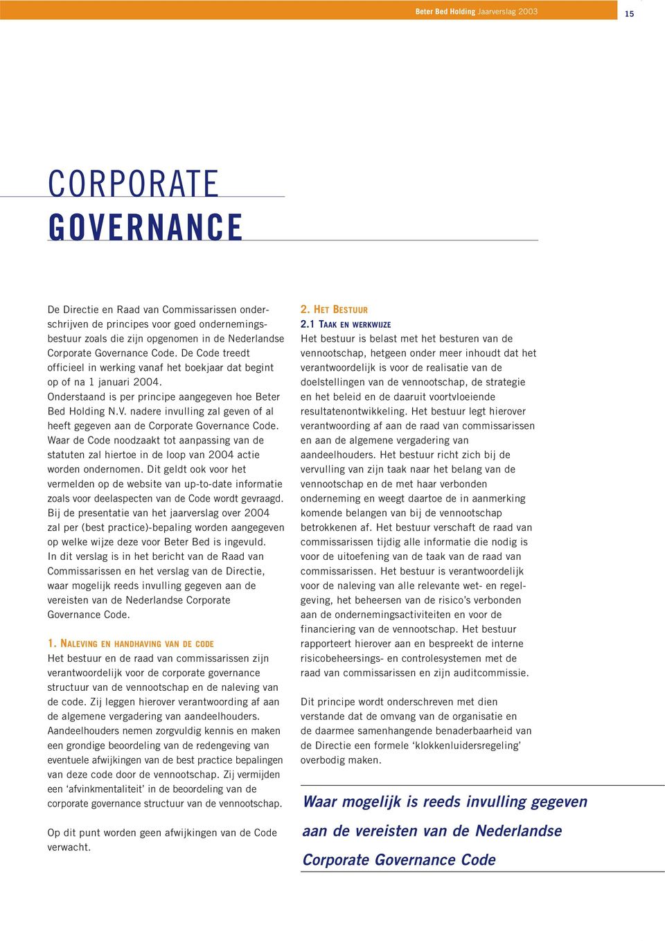 nadere invulling zal geven of al heeft gegeven aan de Corporate Governance Code. Waar de Code noodzaakt tot aanpassing van de statuten zal hiertoe in de loop van 2004 actie worden ondernomen.
