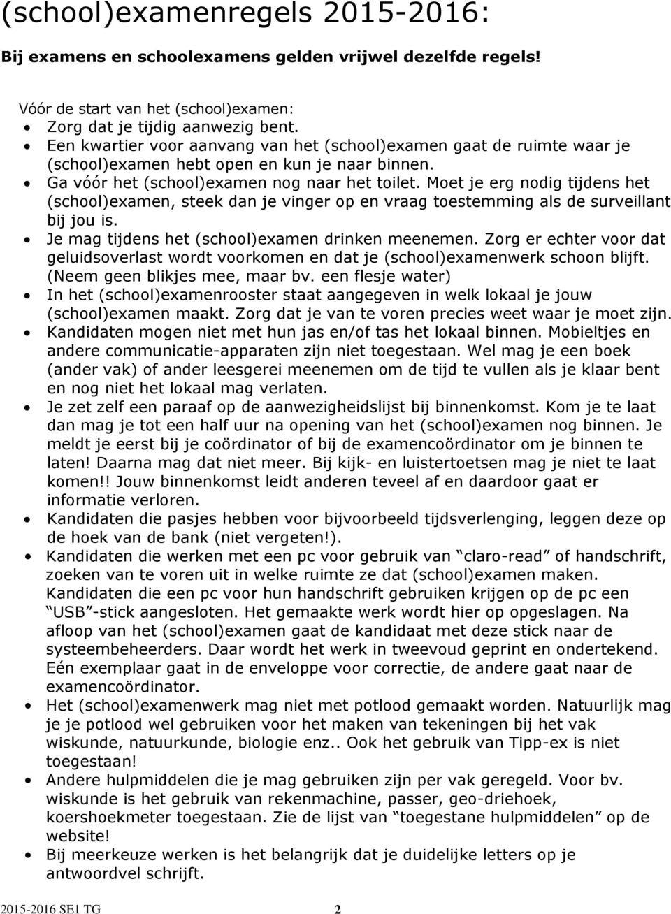 Moet je erg nodig tijdens het (school)examen, steek dan je vinger op en vraag toestemming als de surveillant bij jou is. Je mag tijdens het (school)examen drinken meenemen.