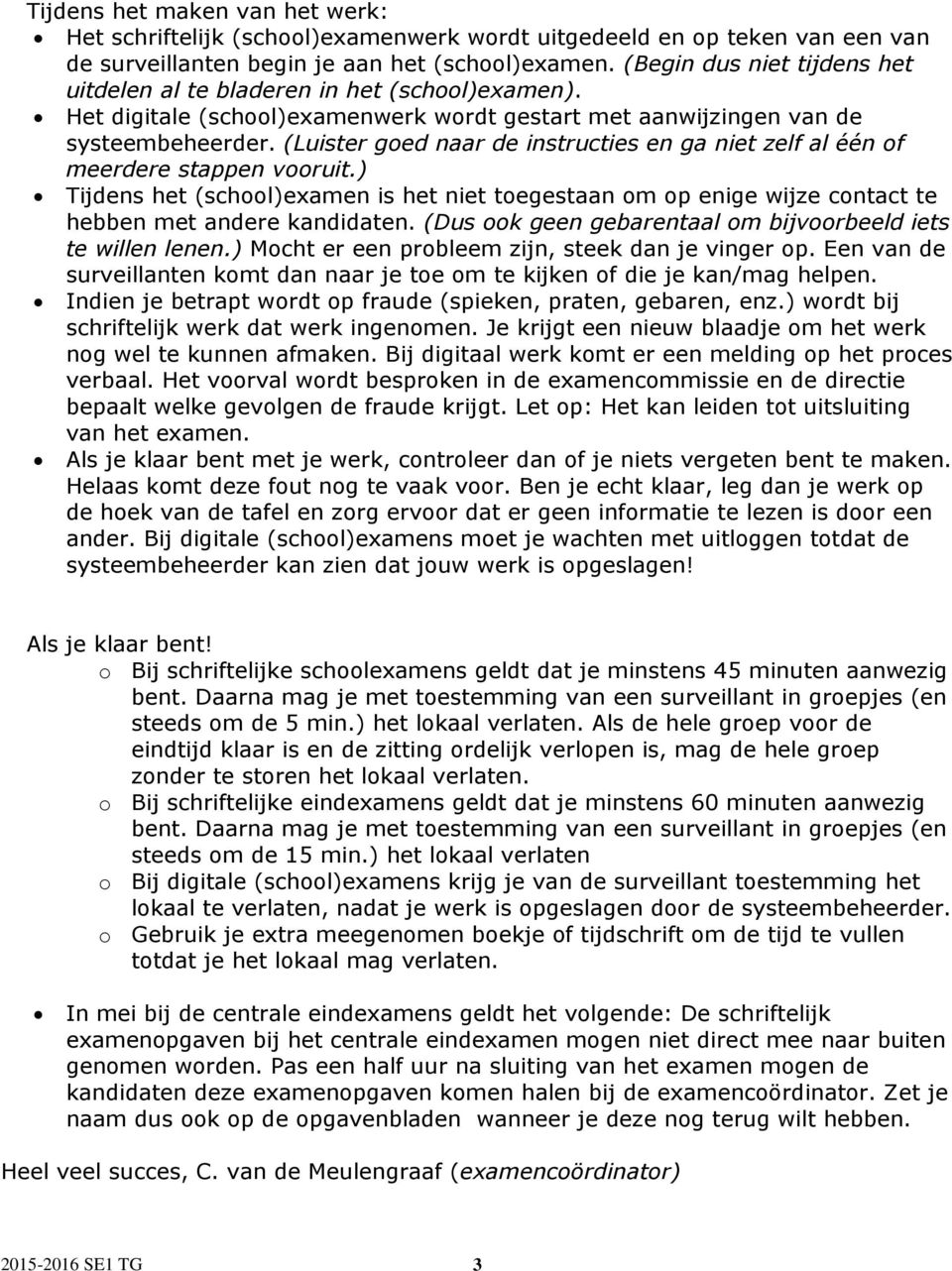 (Luister goed naar de instructies en ga niet zelf al één of meerdere stappen vooruit.) Tijdens het (school)examen is het niet toegestaan om op enige wijze contact te hebben met andere kandidaten.